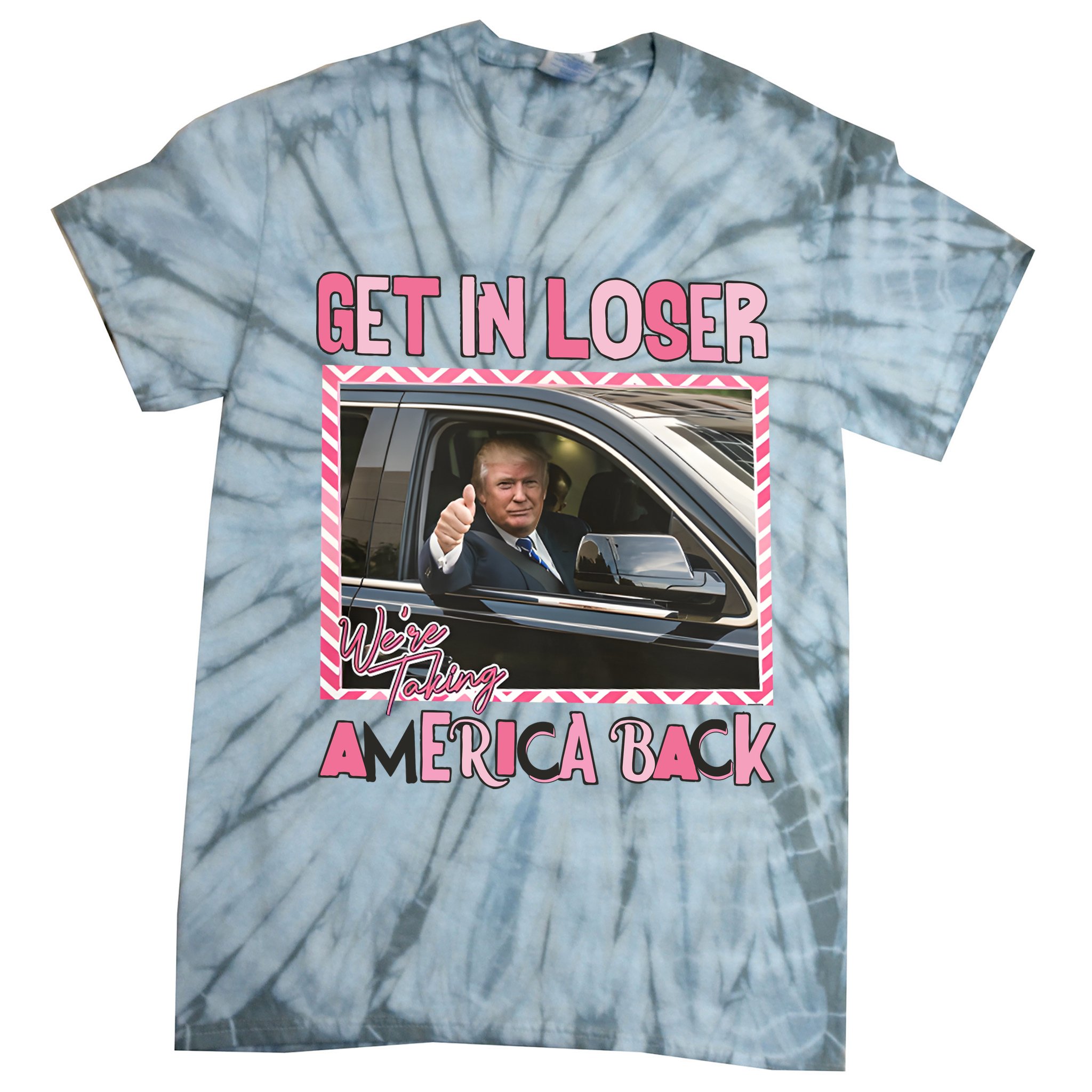 Donald Trump Get In Loser We Are Taking America Back Funny Trump Tie-Dye T-Shirt