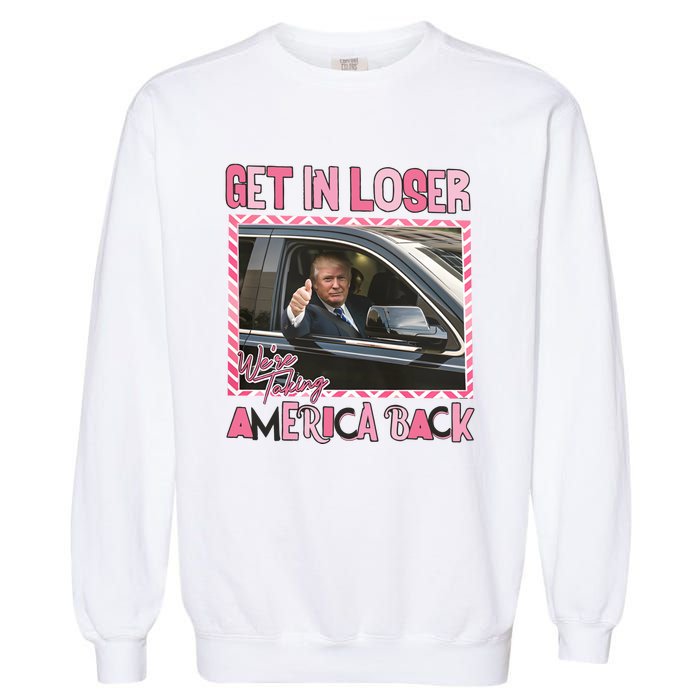 Donald Trump Get In Loser We Are Taking America Back Funny Trump Garment-Dyed Sweatshirt