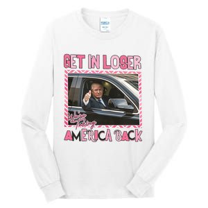 Donald Trump Get In Loser We Are Taking America Back Funny Trump Tall Long Sleeve T-Shirt