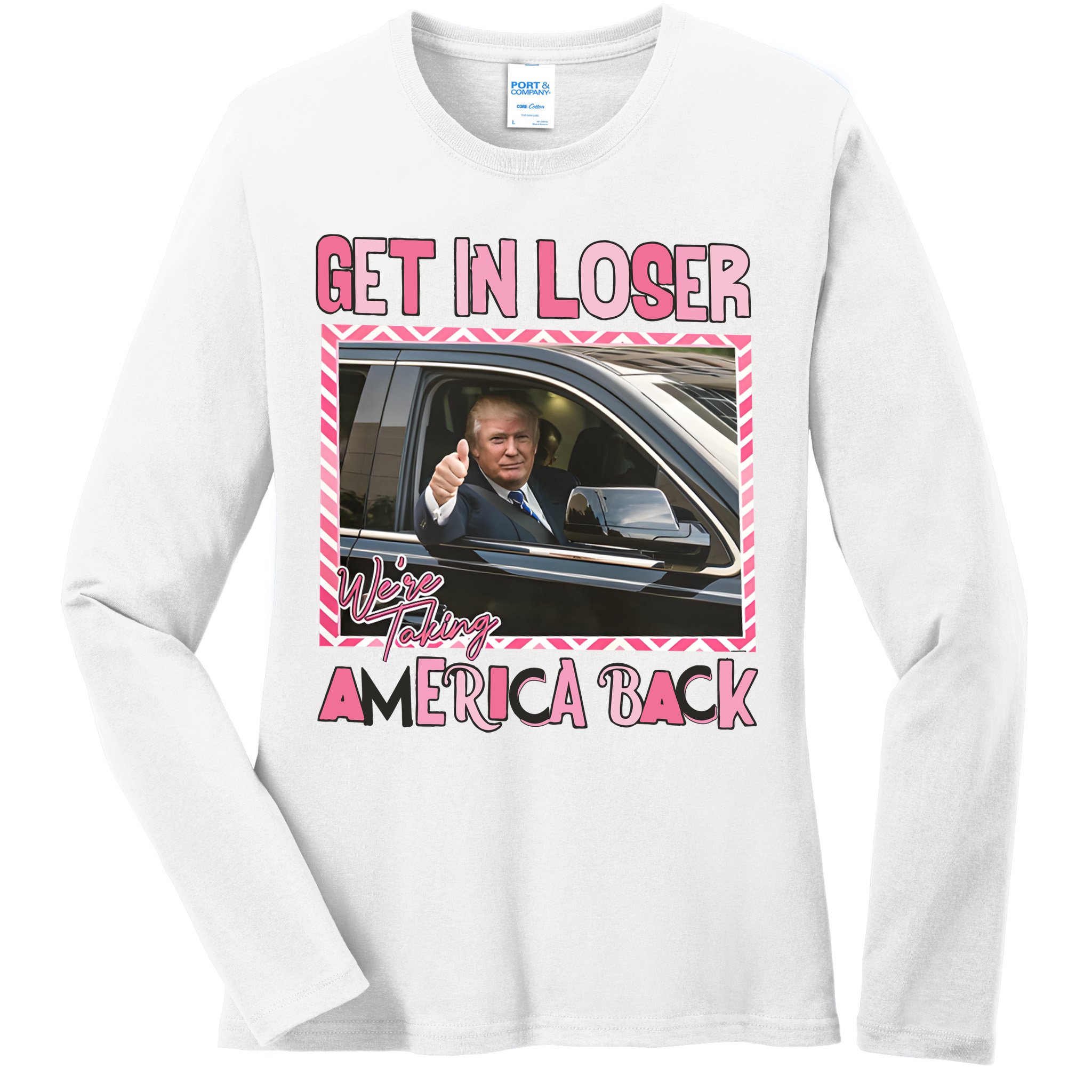 Donald Trump Get In Loser We Are Taking America Back Funny Trump Ladies Long Sleeve Shirt