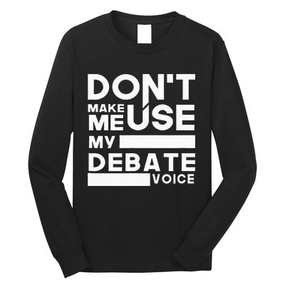 Debate Team Gifts Dont Make Me Use My Debate Voice Long Sleeve Shirt