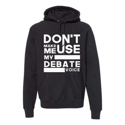 Debate Team Gifts Dont Make Me Use My Debate Voice Premium Hoodie