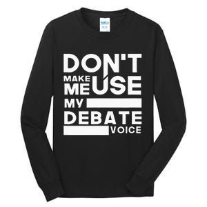 Debate Team Gifts Dont Make Me Use My Debate Voice Tall Long Sleeve T-Shirt