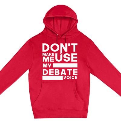 Debate Team Gifts Dont Make Me Use My Debate Voice Premium Pullover Hoodie