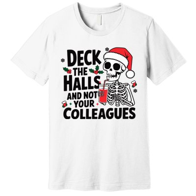 Deck The Halls And Not Your Colleagues Christmas Holiday Premium T-Shirt