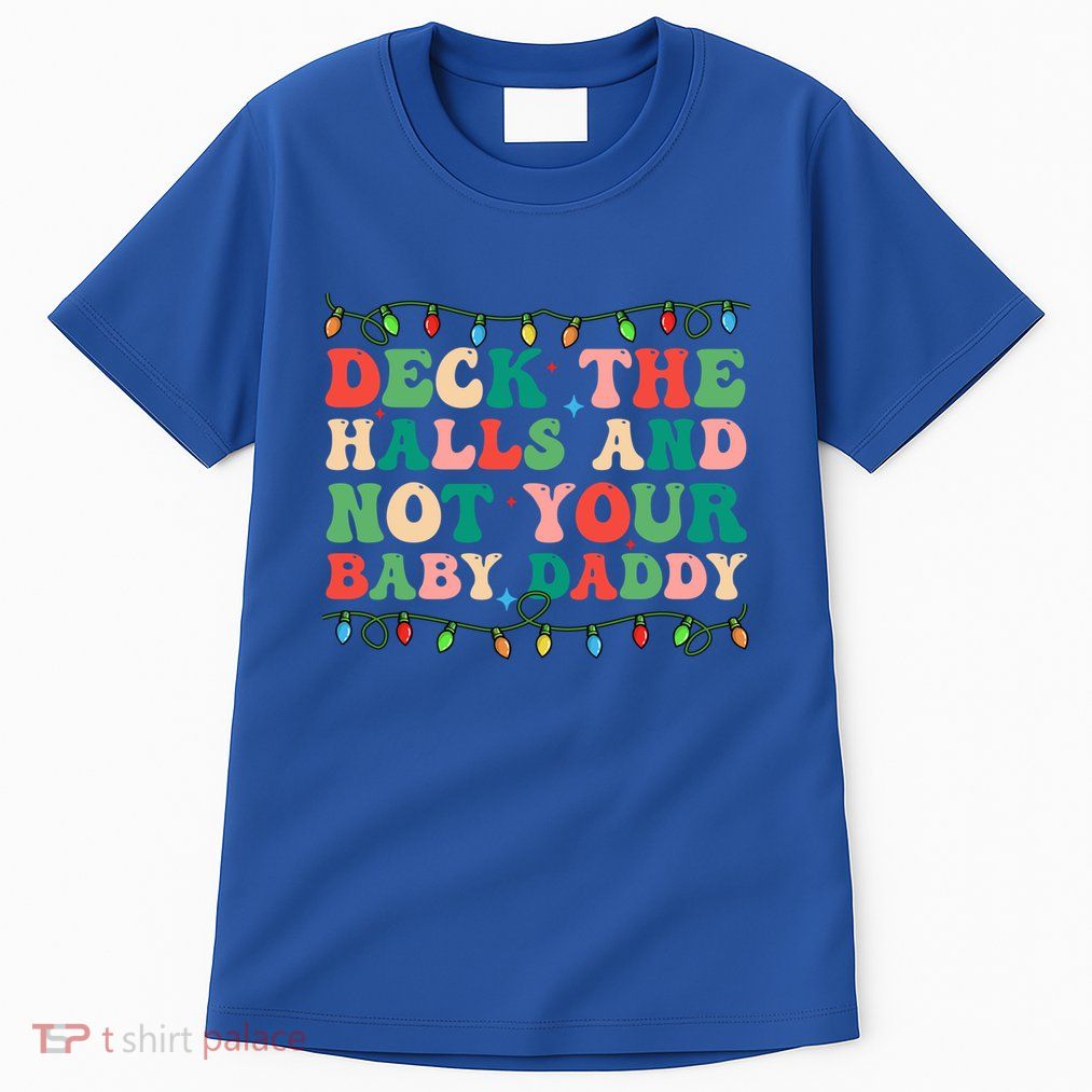 Deck The Halls And Not Your Daddy Lights Christmas Gift Tall T-Shirt