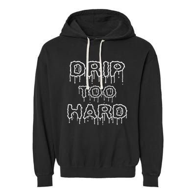 Drip Too Hard For Music Fans Garment-Dyed Fleece Hoodie