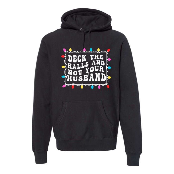 Deck The Halls And Not Your Husband Christmas Light Premium Hoodie