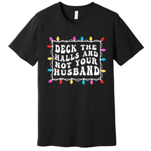 Deck The Halls And Not Your Husband Christmas Light Premium T-Shirt