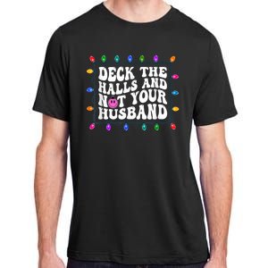 Deck The Halls And Not Your Husband Christmas Adult ChromaSoft Performance T-Shirt