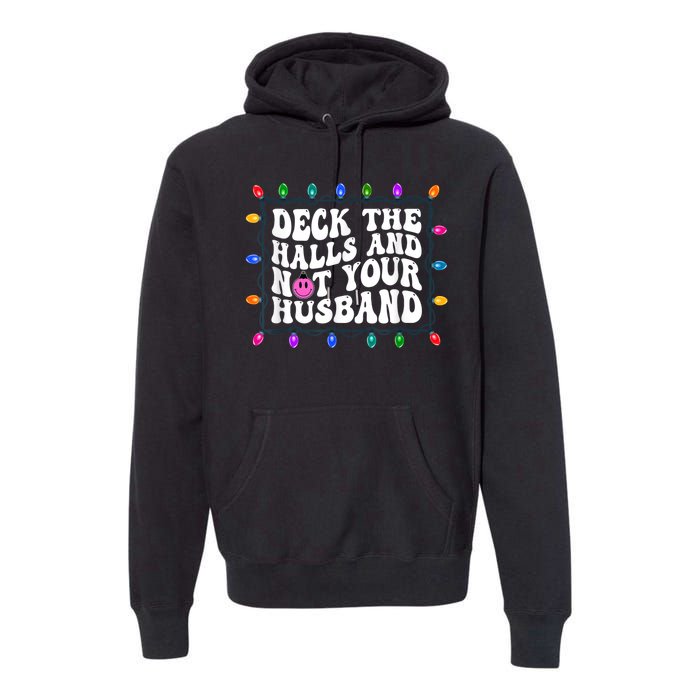 Deck The Halls And Not Your Husband Christmas Premium Hoodie