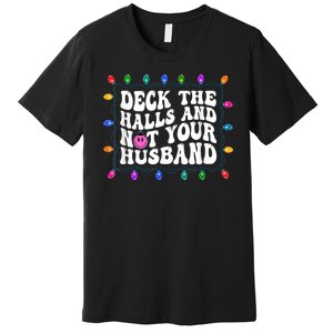 Deck The Halls And Not Your Husband Christmas Premium T-Shirt