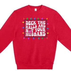 Deck The Halls And Not Your Husband Christmas Premium Crewneck Sweatshirt