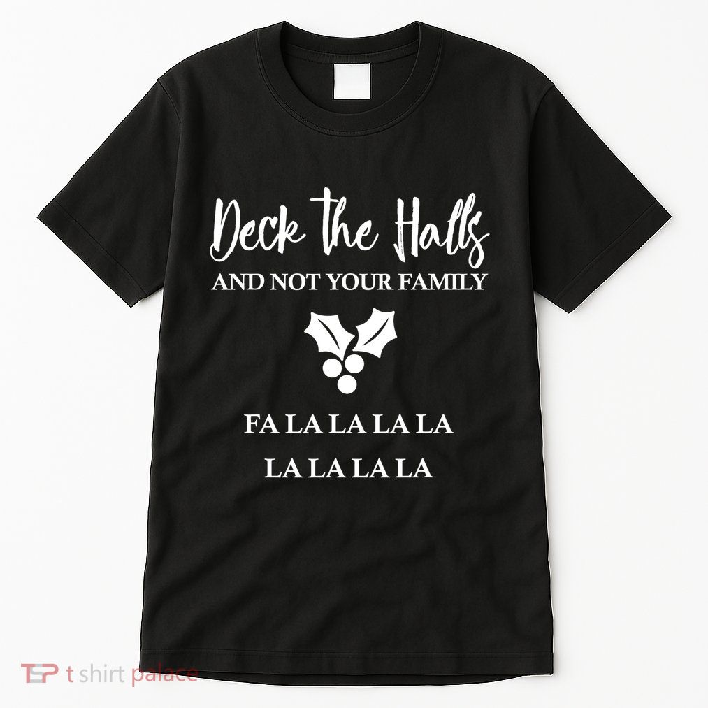 Deck The Halls And Not Your Family Merry Christmas Tall T-Shirt