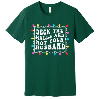 Deck The Halls And Not Your Husband Christmas Light  Premium T-Shirt