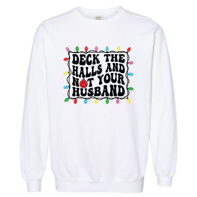 Deck The Halls And Not Your Husband Christmas Garment-Dyed Sweatshirt