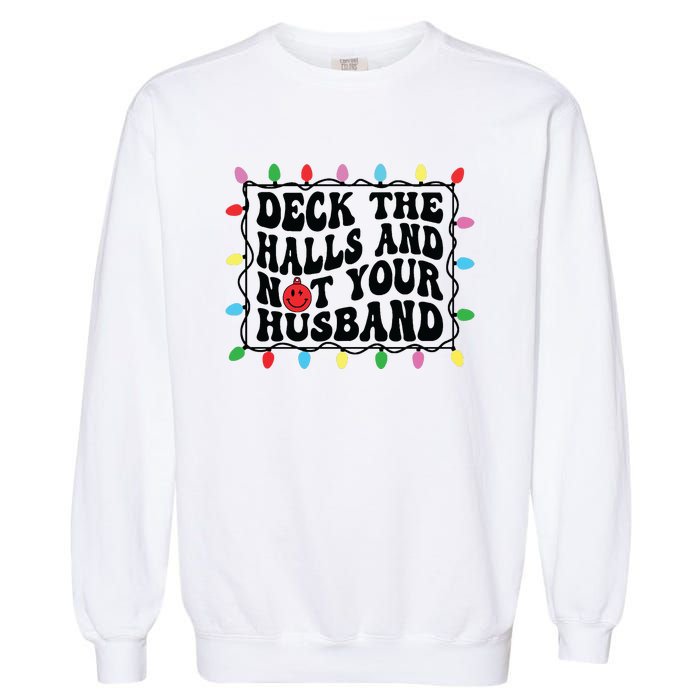 Deck The Halls And Not Your Husband Christmas Garment-Dyed Sweatshirt