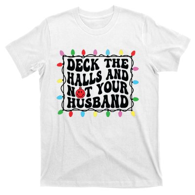 Deck The Halls And Not Your Husband Christmas T-Shirt