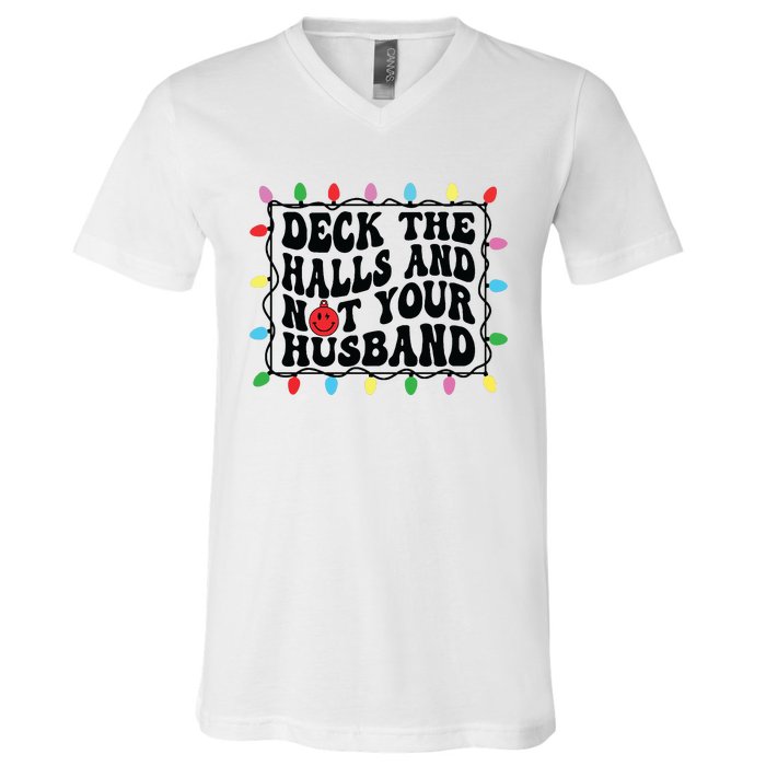 Deck The Halls And Not Your Husband Christmas V-Neck T-Shirt