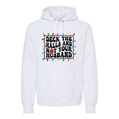 Deck The Halls And Not Your Husband Christmas Premium Hoodie