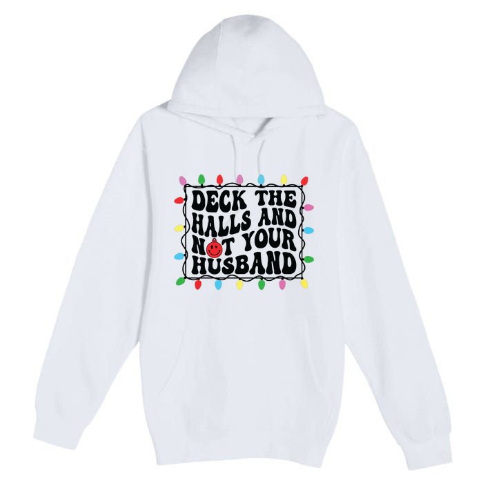 Deck The Halls And Not Your Husband Christmas Premium Pullover Hoodie