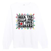 Deck The Halls And Not Your Husband Christmas Premium Crewneck Sweatshirt