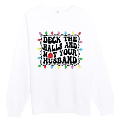 Deck The Halls And Not Your Husband Christmas Premium Crewneck Sweatshirt