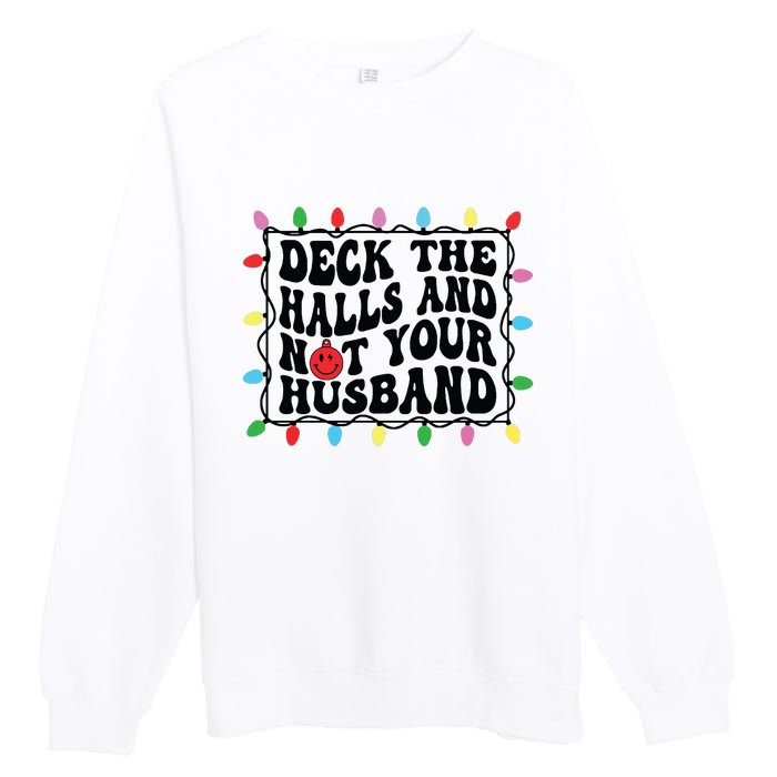 Deck The Halls And Not Your Husband Christmas Premium Crewneck Sweatshirt