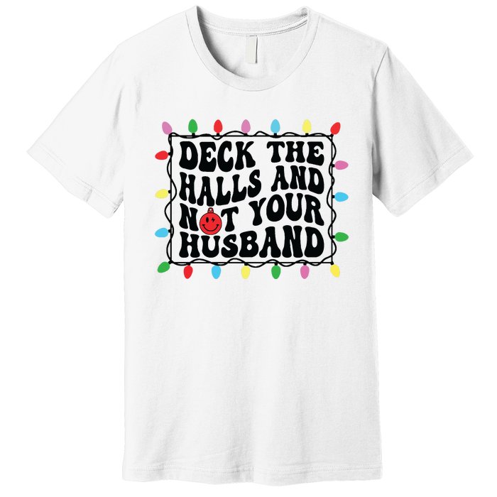 Deck The Halls And Not Your Husband Christmas Premium T-Shirt