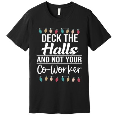 Deck The Halls And Not Your Coworker Premium T-Shirt