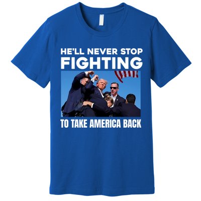 Donald Trump HeLl Never Stop Fighting To Take America Back Gift Premium T-Shirt