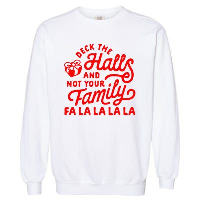 Deck The Hall And Not Your Family Fa La La La La Garment-Dyed Sweatshirt