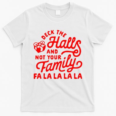 Deck The Hall And Not Your Family Fa La La La La T-Shirt