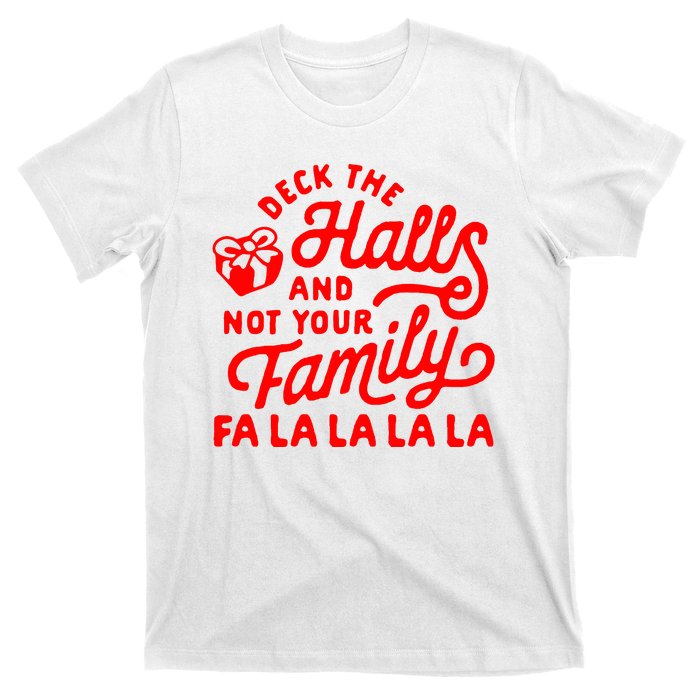 Deck The Hall And Not Your Family Fa La La La La T-Shirt