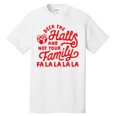 Deck The Hall And Not Your Family Fa La La La La Tall T-Shirt