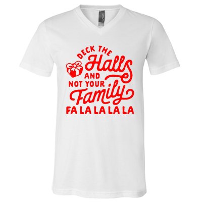 Deck The Hall And Not Your Family Fa La La La La V-Neck T-Shirt