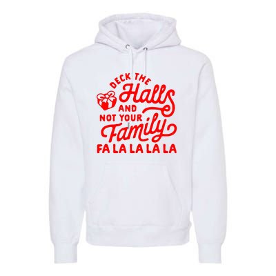 Deck The Hall And Not Your Family Fa La La La La Premium Hoodie