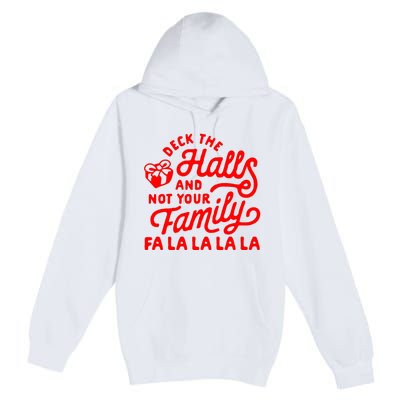 Deck The Hall And Not Your Family Fa La La La La Premium Pullover Hoodie