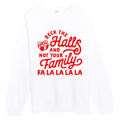 Deck The Hall And Not Your Family Fa La La La La Premium Crewneck Sweatshirt