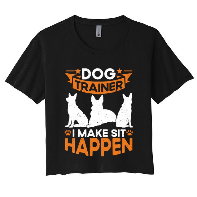 Dog Trainer I Make Sit Happen Quote Gift Crop Top