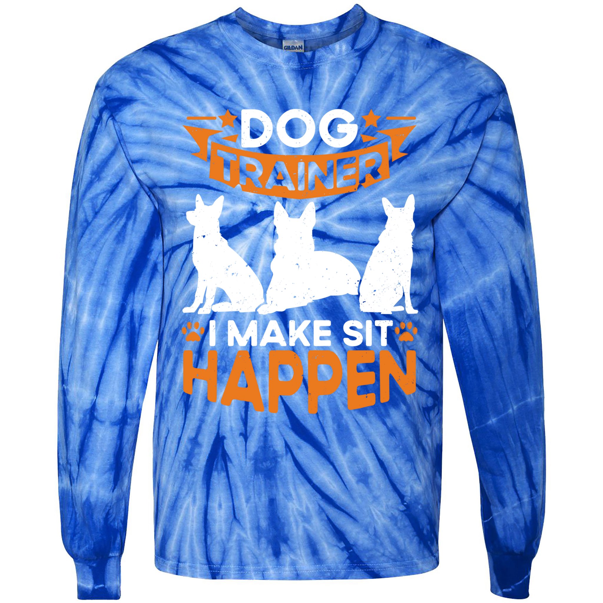 Dog Trainer I Make Sit Happen Quote Gift Tie-Dye Long Sleeve Shirt