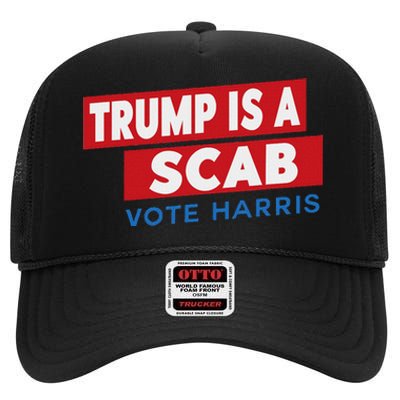 Donald Trump Is A Scab Vote Harris High Crown Mesh Back Trucker Hat