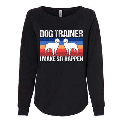 Dog Trainer I Make Sit Happen Dog Training Dog Trainers Gift Womens California Wash Sweatshirt