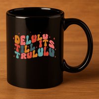 Delulu Till Its Trululu Funny Quote 11oz C Handle Ceramic Mug