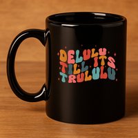 Delulu Till Its Trululu Funny Quote 11oz C Handle Ceramic Mug
