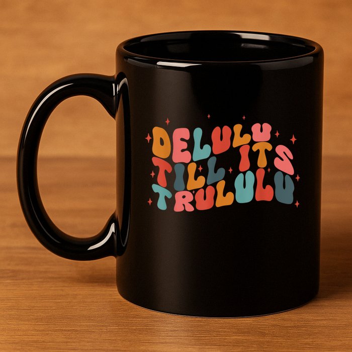 Delulu Till Its Trululu Funny Quote 11oz C Handle Ceramic Mug