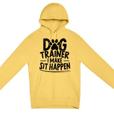 Dog Trainer I Make Sit Happen Doggy Training Puppy Lover Gift Premium Pullover Hoodie