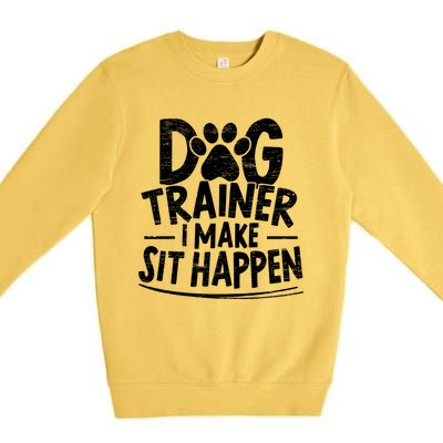 Dog Trainer I Make Sit Happen Doggy Training Puppy Lover Gift Premium Crewneck Sweatshirt