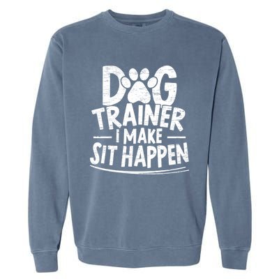 Dog Trainer I Make Sit Happen Doggy Training Puppy Lover Gift Garment-Dyed Sweatshirt