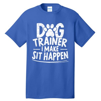 Dog Trainer I Make Sit Happen Doggy Training Puppy Lover Gift Tall T-Shirt